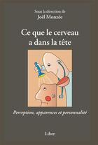 Couverture du livre « Ce que le cerveau a dans la tete - perception, apparences et personnalite » de Joel Monzee aux éditions Editions Liber