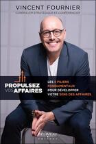 Couverture du livre « Propulsez vos affaires : les 5 piliers fondamentaux pour développer votre sens des affaires » de Vincent Fournier aux éditions Beliveau