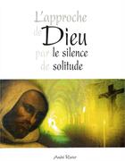 Couverture du livre « L'approche de Dieu par le silence de solitude » de Andre Ravier aux éditions Sainte Madeleine
