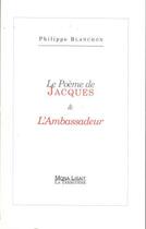 Couverture du livre « Le poème de Jacques ; l'ambassadeur » de Philippe Blanchon aux éditions La Termitiere