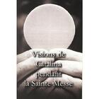 Couverture du livre « Visions de Catalina pendant la Sainte Messe » de Catalina Rivas De Cochabamba aux éditions R.a. Image