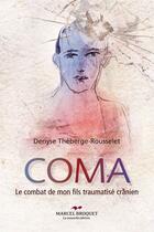 Couverture du livre « Coma ; le combat de mon fils, traumatisé crânien » de Denyse Theberge-Rousselet aux éditions Editions Marcel Broquet