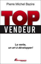 Couverture du livre « Top vendeur ; la vente, un art à développer » de Pierre Michel Bazire aux éditions Performance Editions