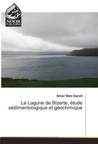 Couverture du livre « La Lagune De Bizerte, Etude Sedimentologique Et Geochimique » de Ben Garali-A aux éditions Noor Publishing