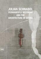 Couverture du livre « Julian schnabel permanently becoming and the architecture of seeing » de Rosenthal Sir Norman aux éditions Skira