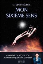 Couverture du livre « Mon sixième sens : comment j'ai reçu le don de communiquer avec l'au-delà » de Esteban Frederic aux éditions De Vinci