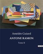 Couverture du livre « ANTONE RAMON : Tome II » de Amedee Guiard aux éditions Culturea