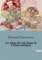 Couverture du livre « Le dieu du sol dans la chine antique » de Edouard Chavannes aux éditions Shs Editions