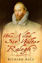 Couverture du livre « Who Killed Sir Walter Ralegh » de Dale Richard aux éditions History Press Digital