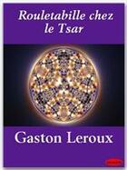 Couverture du livre « Rouletabille chez le Tsar » de Gaston Leroux aux éditions Ebookslib