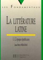 Couverture du livre « La Litterature Latine T.1 ; L'Epoque Republicaine » de Jean-Pierre Néraudau aux éditions Hachette Education