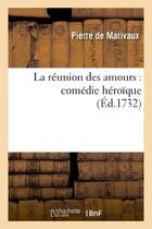 Couverture du livre « La reunion des amours : comedie heroique » de Pierre De Marivaux aux éditions Hachette Bnf