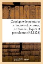 Couverture du livre « Catalogue de peintures chinoises et persanes, de bronzes, laques et porcelaines. vente 22 avril 1828 » de  aux éditions Hachette Bnf