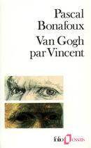 Couverture du livre « Van Gogh par Vincent » de Pascal Bonafoux aux éditions Folio