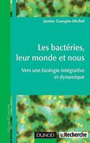 Couverture du livre « Les bactéries, leur monde et nous ; vers une biologie intégrative et dynamique » de Janine Guespin-Michel aux éditions Dunod