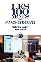 Couverture du livre « Les 100 mots des marchés dérivés (2e édition) » de Yves Simon et Delphine Lautier aux éditions Presses Universitaires De France