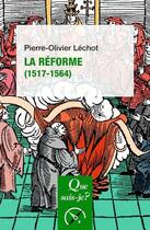 Couverture du livre « La Réforme (1517-1564) » de Lechot Pierre-Olivie aux éditions Que Sais-je ?