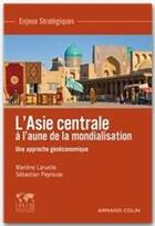 Couverture du livre « L'Asie centrale à l'aune de la mondialisation ; une approche géoéconomique » de Marlène Laruelle et Sebastien Peyrouse aux éditions Armand Colin