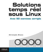 Couverture du livre « Solutions temps-réel sous Linux ; avec 50 exercices corrigés » de Christop Blaess aux éditions Eyrolles