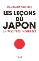 Couverture du livre « Les lecons du Japon ; un pays très incorrect » de Jean-Marie Bouissou aux éditions Fayard