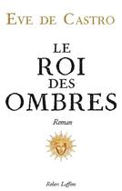 Couverture du livre « Le roi des ombres » de Eve De Castro aux éditions Robert Laffont