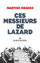 Couverture du livre « Ces Messieurs de Lazard » de Martine Orange aux éditions Albin Michel