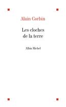 Couverture du livre « Les cloches de la terre - paysage sonore et culture sensible dans les campagnes au xixe siecle » de Alain Corbin aux éditions Albin Michel