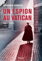 Couverture du livre « Un espion au Vatican ; 1941-1945 » de Branko Bokun aux éditions Editions Payot