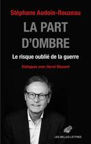 Couverture du livre « La part d'ombre : le risque oublié de la guerre » de Stephane Audoin-Rouzeau aux éditions Belles Lettres