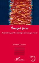 Couverture du livre « Images fixes ; propositions pour la sémiologie des messages visuels » de Bernard Leconte aux éditions Editions L'harmattan