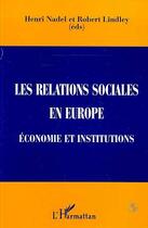 Couverture du livre « Les relations sociales en Europe ; économie et institutions » de Henri Nadel et Robert Lindley aux éditions Editions L'harmattan