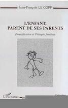 Couverture du livre « L'enfant parent de ses parents ; parentification et thérapie familiale » de Jean-Francois Le Golff aux éditions Editions L'harmattan