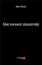 Couverture du livre « Une enfance séquestrée » de Abbes Sassoui aux éditions Editions Du Net