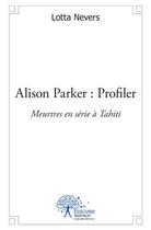 Couverture du livre « Alison Parker : profiler ; meurtres en série à Tahiti » de Lotta Nevers aux éditions Edilivre