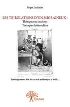 Couverture du livre « Les tribulations d'un migraineux : thérapeutes insolites, thérapies hétéroclites » de Roger Lachaize aux éditions Edilivre