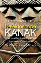 Couverture du livre « Kaléidoscope kanak ; dix nouvelles calédoniennes » de Frederic Angleviel aux éditions Edilivre