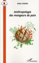 Couverture du livre « Anthropologie des mangeurs de pain » de Abdu Gnaba aux éditions Editions L'harmattan