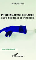 Couverture du livre « Psychanalyse engagée ; entre dissidence et orthodoxie » de Solioz Christophe aux éditions Editions L'harmattan