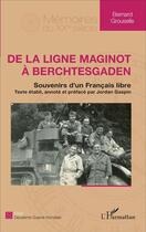 Couverture du livre « De la ligne Maginot à Berchtesgaden ; souvenirs d'un francais libre » de Bernard Grouselle aux éditions L'harmattan