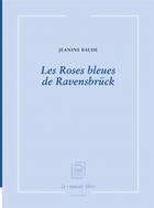 Couverture du livre « Les roses bleues de Ravensbruck » de Jeanine Baude aux éditions La Rumeur Libre