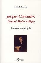 Couverture du livre « Jacques Chevallier ; député-maire d'Alger ; la dernière utopie » de Michele Barbier aux éditions Riveneuve