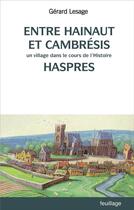 Couverture du livre « Entre Hainaut et Cambrésis : Un village dans le cours de l'histoire : Haspres » de Gerard Lesage aux éditions Feuillage
