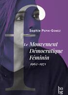 Couverture du livre « Le Mouvement Démocratique Féminin 1962-1971 » de Sophie Pepin Gomez aux éditions Hobg