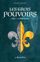 Couverture du livre « Les trois pouvoirs Tome 3 : la reine de fer » de Xavier Leloup aux éditions La Raviniere