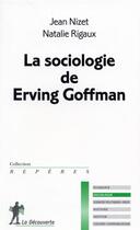 Couverture du livre « La sociologie de erving goffman » de Nizet/Rigaux aux éditions La Decouverte