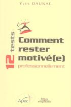 Couverture du livre « Comment rester motive(e) professionnellement - 12 tests » de Daunac/Apec aux éditions Organisation