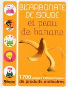 Couverture du livre « Bicarbonate de soude et peau de banane ; 1700 usages extraordinaires de produits ordinaires » de  aux éditions Selection Du Reader's Digest