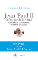 Couverture du livre « Jean-Paul II, défenseur de la vérité : pour mieux comprendre Veritatis splendor » de Andre Leonard aux éditions Mame