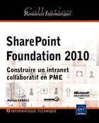 Couverture du livre « SharePoint Foundation 2010 ; construire un intranet collaboratif en PME » de Patrick Carraz aux éditions Eni