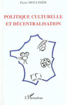 Couverture du livre « Politique culturelle et decentralisation » de Pierre Moulinier aux éditions L'harmattan